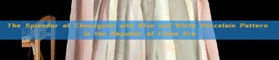 The Splendor of Cheongsam with Blue and White Porcelain Pattern in the Republic of China Era