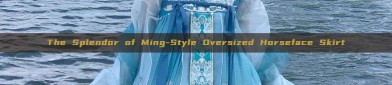 The Splendor of Ming-Style Oversized Horseface Skirt