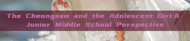 The Cheongsam and the Adolescent Girl:A Junior Middle School Perspective