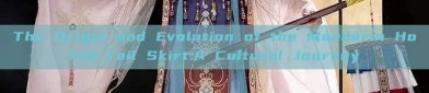 The Origin and Evolution of the Mandarin Horse-Tail Skirt:A Cultural Journey