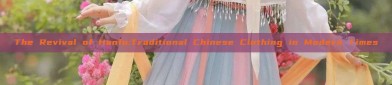 The Revival of Hanfu:Traditional Chinese Clothing in Modern Times