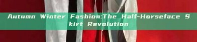 Autumn Winter Fashion:The Half-Horseface Skirt Revolution
