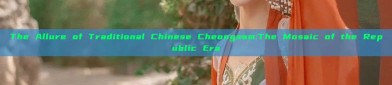 The Allure of Traditional Chinese Cheongsam:The Mosaic of the Republic Era