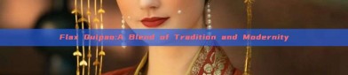 Flax Quipao:A Blend of Tradition and Modernity