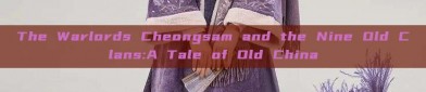 The Warlords Cheongsam and the Nine Old Clans:A Tale of Old China