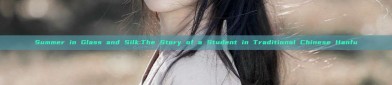Summer in Glass and Silk:The Story of a Student in Traditional Chinese Hanfu
