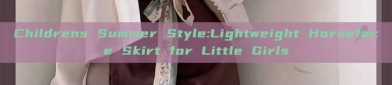 Childrens Summer Style:Lightweight Horseface Skirt for Little Girls