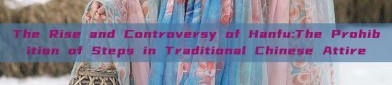 The Rise and Controversy of Hanfu:The Prohibition of Steps in Traditional Chinese Attire