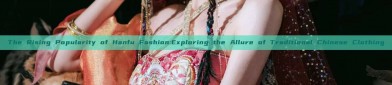 The Rising Popularity of Hanfu Fashion:Exploring the Allure of Traditional Chinese Clothing
