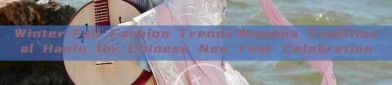 Winter-Fall Fashion Trends:Womens Traditional Hanfu for Chinese New Year Celebration