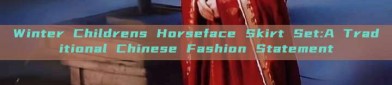 Winter Childrens Horseface Skirt Set:A Traditional Chinese Fashion Statement