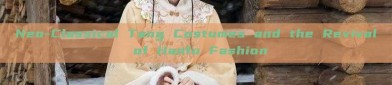 Neo-Classical Tang Costumes and the Revival of Hanfu Fashion