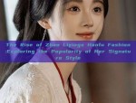 The Rise of Zhao Liyings Hanfu Fashion:Exploring the Popularity of Her Signature Style