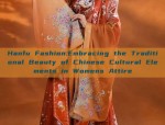 Hanfu Fashion:Embracing the Traditional Beauty of Chinese Cultural Elements in Womens Attire