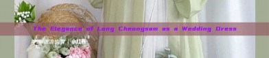 The Elegance of Long Cheongsam as a Wedding Dress