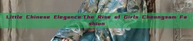 Little Chinese Elegance:The Rise of Girls Cheongsam Fashion
