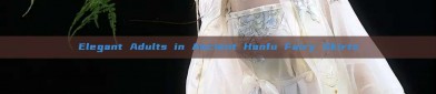 Elegant Adults in Ancient Hanfu Fairy Skirts