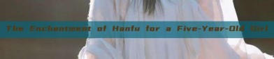 The Enchantment of Hanfu for a Five-Year-Old Girl