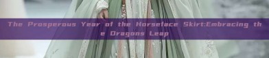 The Prosperous Year of the Horseface Skirt:Embracing the Dragons Leap
