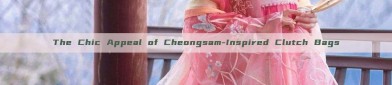 The Chic Appeal of Cheongsam-Inspired Clutch Bags