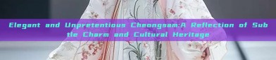 Elegant and Unpretentious Cheongsam:A Reflection of Subtle Charm and Cultural Heritage