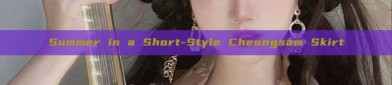 Summer in a Short-Style Cheongsam Skirt