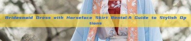 Bridesmaid Dress with Horseface Skirt Rental:A Guide to Stylish Options