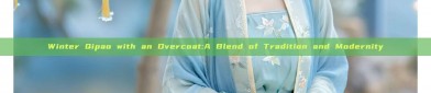 Winter Qipao with an Overcoat:A Blend of Tradition and Modernity