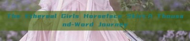 The Ethereal Girls Horseface Skirt:A Thousand-Word Journey