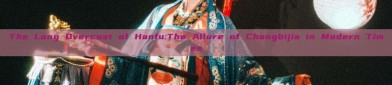 The Long Overcoat of Hanfu:The Allure of Changbijia in Modern Times