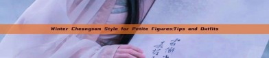 Winter Cheongsam Style for Petite Figures:Tips and Outfits