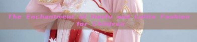 The Enchantment of Hanfu and Lolita Fashion for Children
