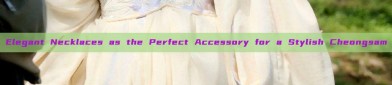 Elegant Necklaces as the Perfect Accessory for a Stylish Cheongsam