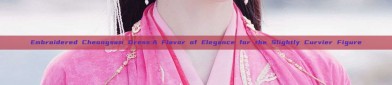 Embroidered Cheongsam Dress:A Flavor of Elegance for the Slightly Curvier Figure
