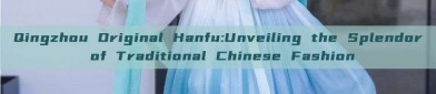 Qingzhou Original Hanfu:Unveiling the Splendor of Traditional Chinese Fashion