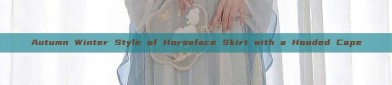 Autumn Winter Style of Horseface Skirt with a Hooded Cape