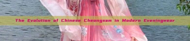 The Evolution of Chinese Cheongsam in Modern Eveningwear
