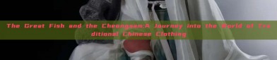 The Great Fish and the Cheongsam:A Journey into the World of Traditional Chinese Clothing