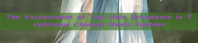 The Enchantment of Teal Hair Ornaments in Traditional Chinese Hanfu Fashion