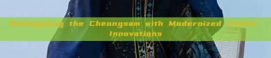 Reimagining the Cheongsam with Modernized Cotton Innovations