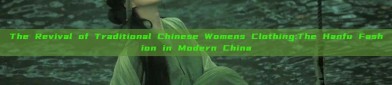 The Revival of Traditional Chinese Womens Clothing:The Hanfu Fashion in Modern China