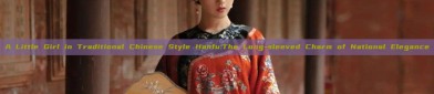 A Little Girl in Traditional Chinese Style Hanfu:The Long-sleeved Charm of National Elegance