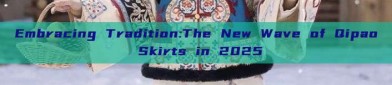 Embracing Tradition:The New Wave of Qipao Skirts in 2025