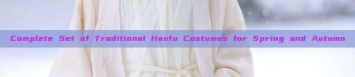 Complete Set of Traditional Hanfu Costumes for Spring and Autumn
