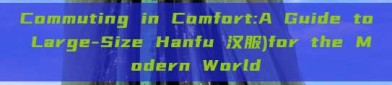 Commuting in Comfort:A Guide to Large-Size Hanfu 汉服)for the Modern World