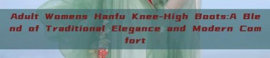 Adult Womens Hanfu Knee-High Boots:A Blend of Traditional Elegance and Modern Comfort