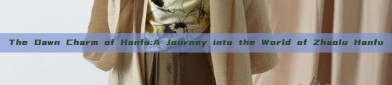 The Dawn Charm of Hanfu:A Journey into the World of Zhaolu Hanfu