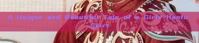 A Unique and Beautiful Tale of a Girls Hanfu Skirt