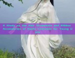 A Study on the Hair Ornaments and Ribbon Accessories of Hanfu Costumes for Young Girls