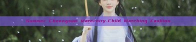 Summer Cheongsam Maternity-Child Matching Fashion